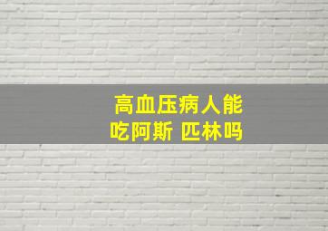 高血压病人能吃阿斯 匹林吗